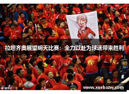拉坦齐奥展望明天比赛：全力以赴为球迷带来胜利